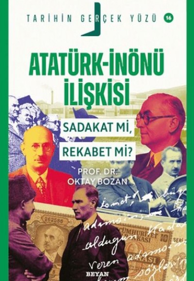 Tarihin Gerçek Yüzü - 16 Atatürk - İnönü İlişkisi; Sadakat mı, Rekabet mi?