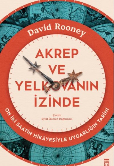 Akrep ve Yelkovanın İzinde & On İki Saatin Hikâyesiyle Uygarlığın Tarihi